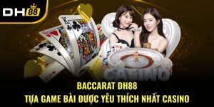 Baccarat DH88 – Tựa Game Bài Được Yêu Thích Nhất Casino DH88