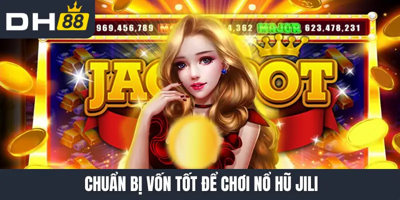 Chuẩn bị vốn tốt để chơi nổ hũ Jili