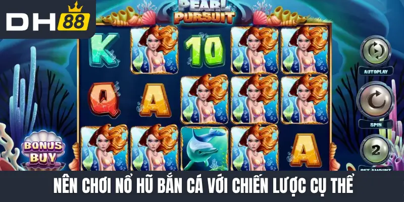 Nên chơi nổ hũ bắn cá với chiến lược cụ thể